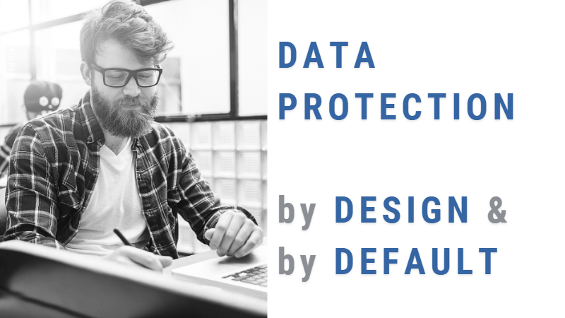 Data Protection By Design and By Default: How It Works In Practice
