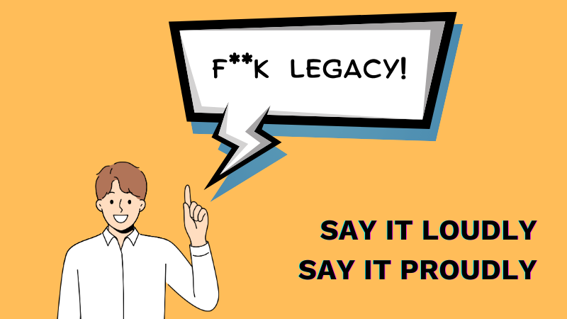 Say no to abuse that legacy software, processes and policies excert on your life, both professionally and personally. Time to say: F**k it!