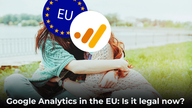 Ist Google Analytics jetzt in der EU legal? Nicht unbedingt...