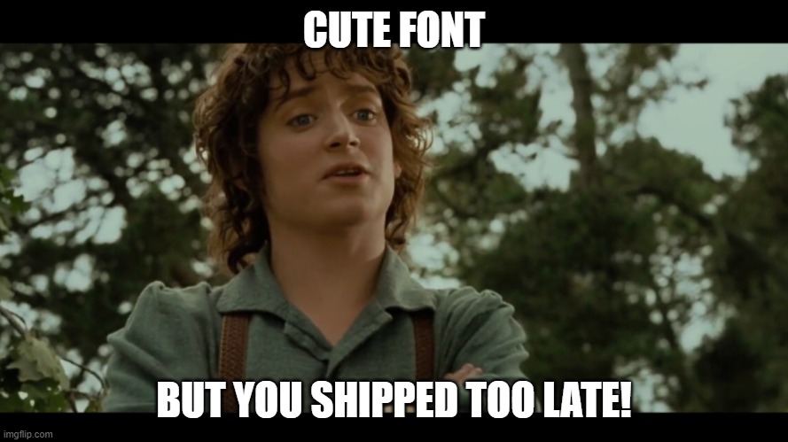 Meme how tweaking perfect font made you ship too late